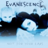Evanescence - Not For Your Ears