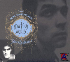 Jon Spencer Blues Explosion - Now I Got Worry
