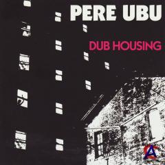 Pere Ubu - Dub Housing